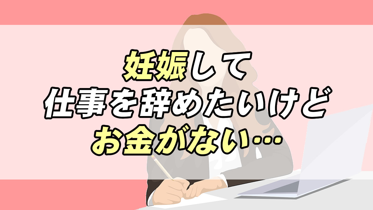 妊娠で仕事を辞めたい 出産による退職でお金がない 時の対処法 転職応援メディア Standby